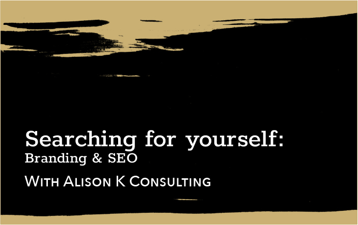 Searching for yourself: Branding & SEO - With Alison K Consulting
