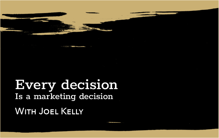 Every decision is a marketing decision